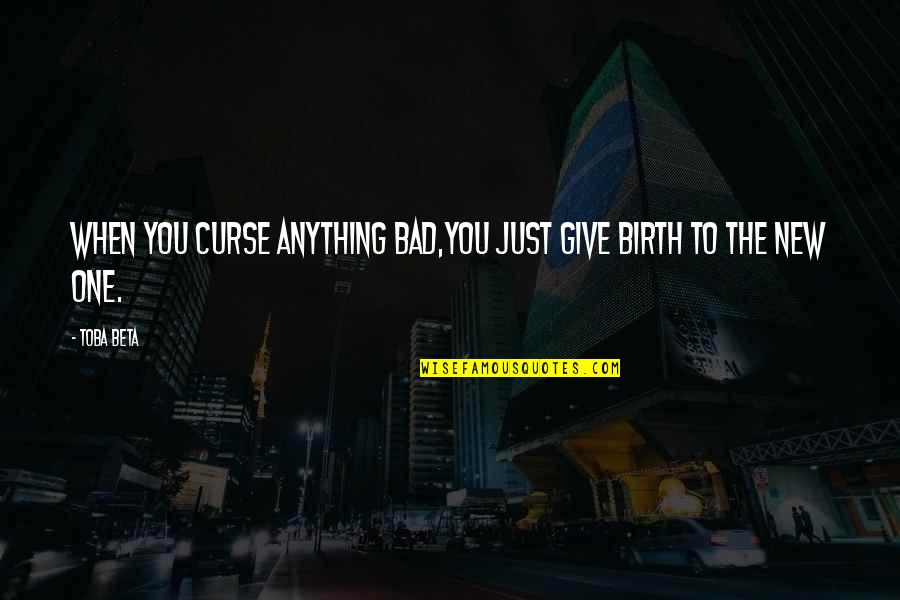 To Give Birth Quotes By Toba Beta: When you curse anything bad,you just give birth