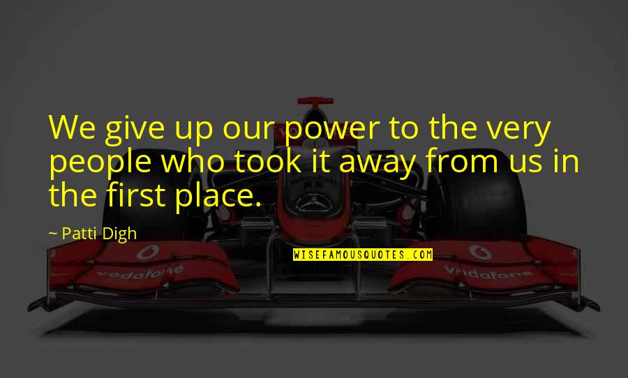 To Give Courage Quotes By Patti Digh: We give up our power to the very