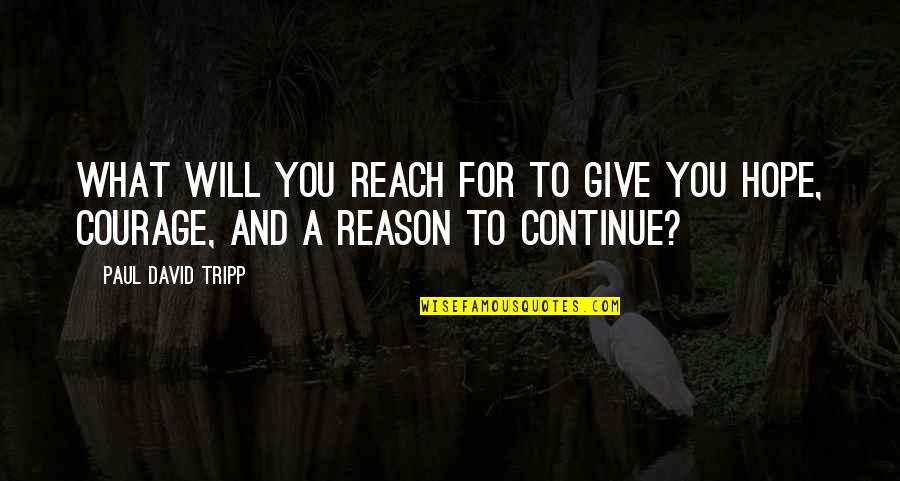 To Give Courage Quotes By Paul David Tripp: What will you reach for to give you