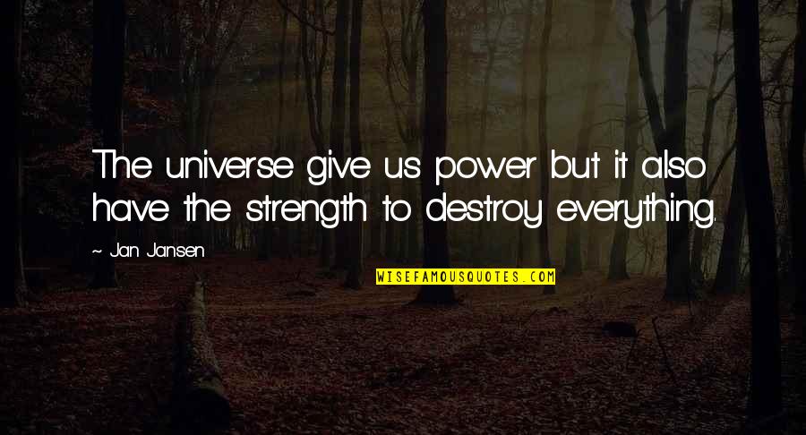 To Give Everything Quotes By Jan Jansen: The universe give us power but it also