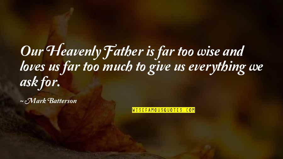 To Give Everything Quotes By Mark Batterson: Our Heavenly Father is far too wise and
