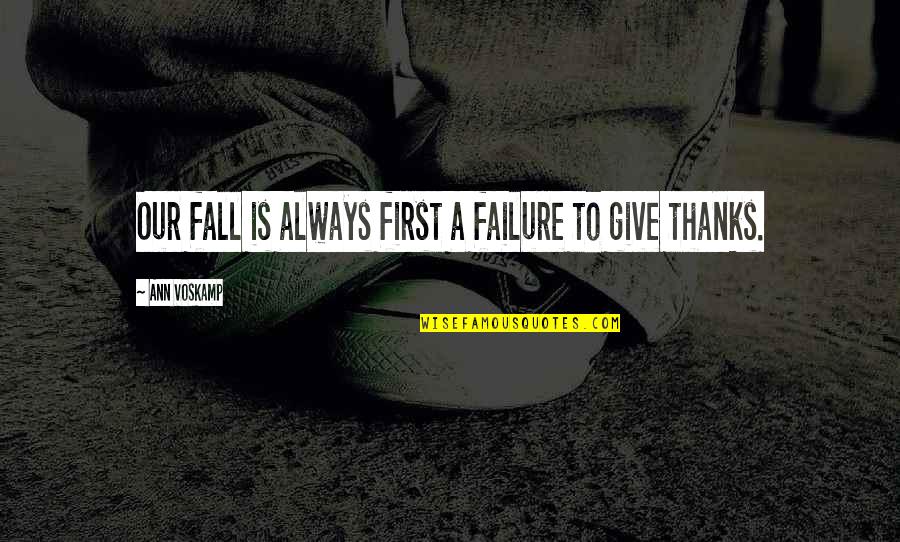 To Give Thanks Quotes By Ann Voskamp: Our fall is always first a failure to