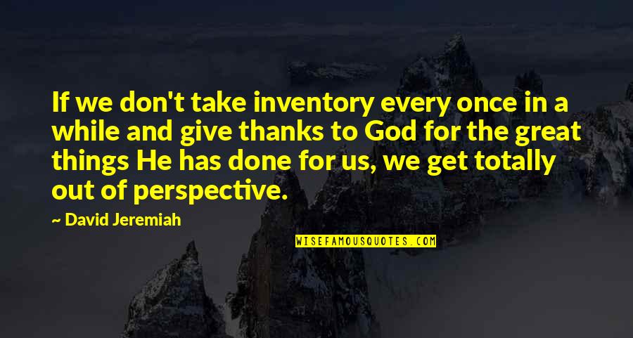 To Give Thanks Quotes By David Jeremiah: If we don't take inventory every once in