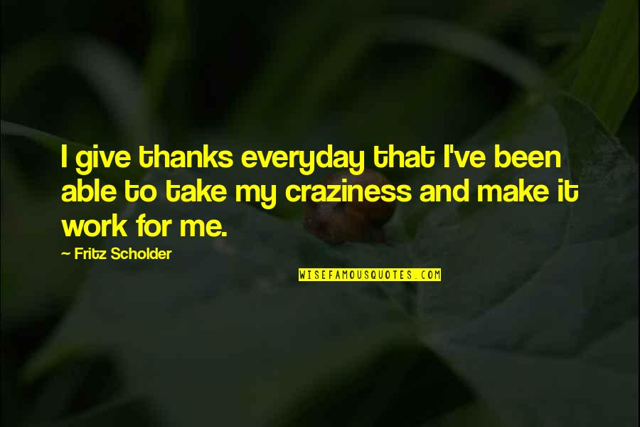 To Give Thanks Quotes By Fritz Scholder: I give thanks everyday that I've been able