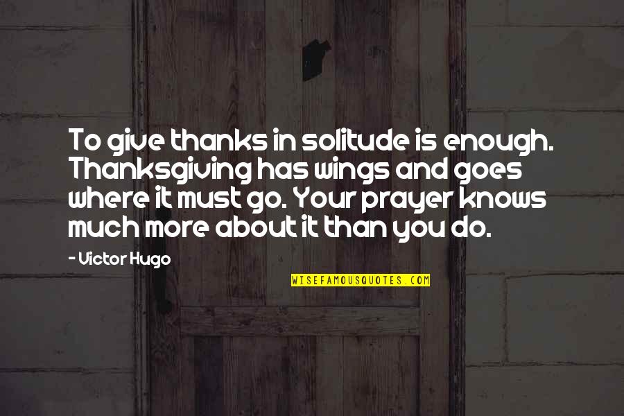 To Give Thanks Quotes By Victor Hugo: To give thanks in solitude is enough. Thanksgiving