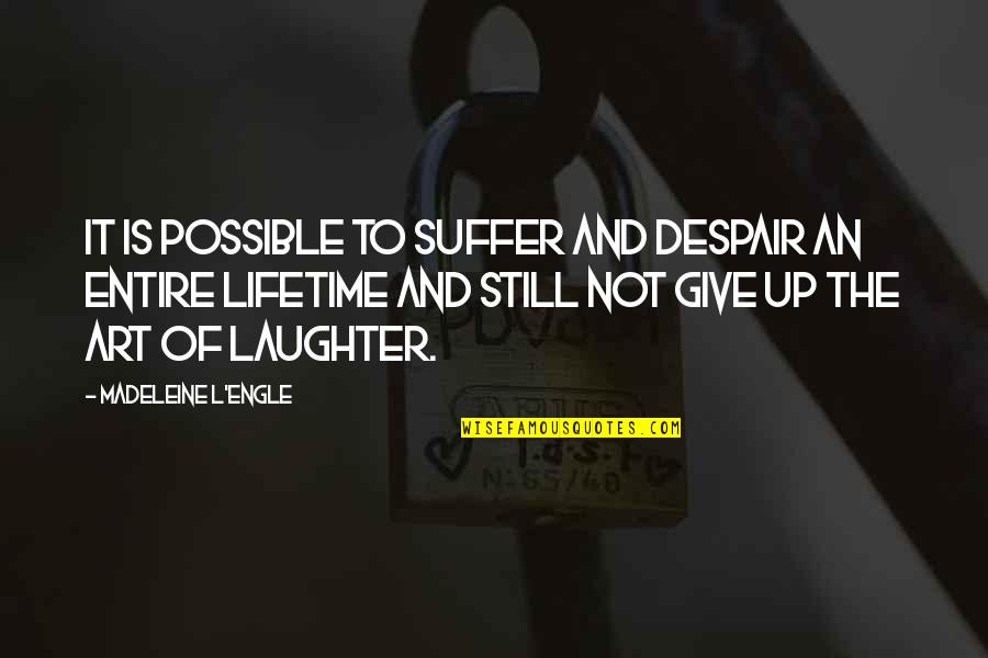 To Give Up Quotes By Madeleine L'Engle: It is possible to suffer and despair an