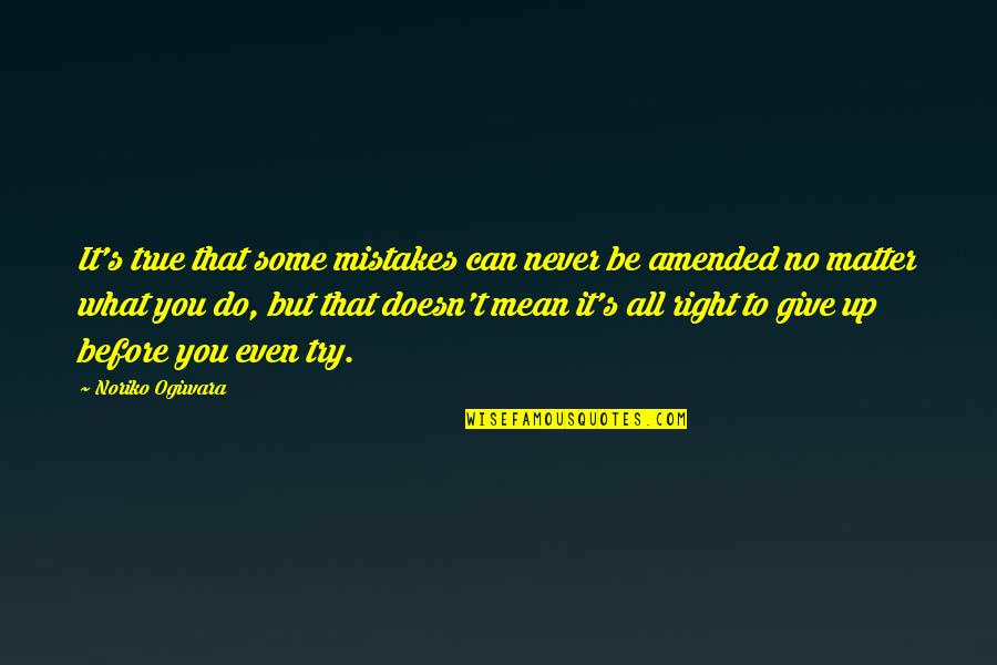 To Give Up Quotes By Noriko Ogiwara: It's true that some mistakes can never be