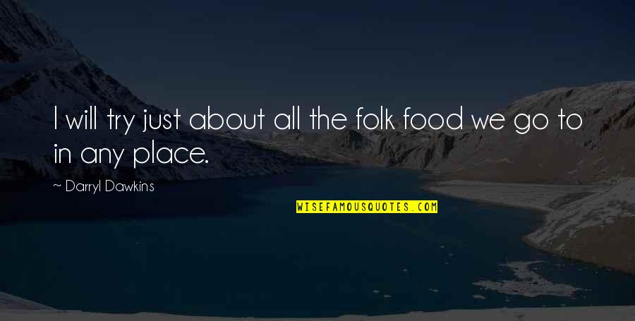 To Go Food Quotes By Darryl Dawkins: I will try just about all the folk To Go Food Quotes By Darryl Dawkins: I will try just about all the folk