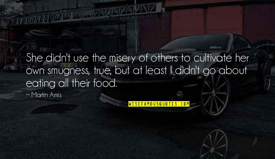 To Go Food Quotes By Martin Amis: She didn't use the misery of others to To Go Food Quotes By Martin Amis: She didn't use the misery of others to