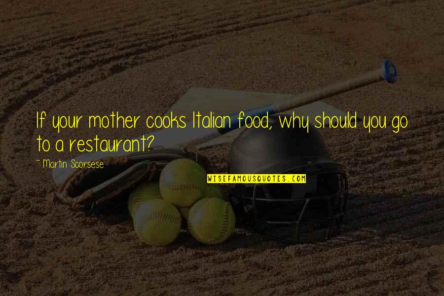 To Go Food Quotes By Martin Scorsese: If your mother cooks Italian food, why should To Go Food Quotes By Martin Scorsese: If your mother cooks Italian food, why should