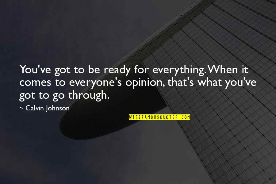 To Go For It Quotes By Calvin Johnson: You've got to be ready for everything. When To Go For It Quotes By Calvin Johnson: You've got to be ready for everything. When