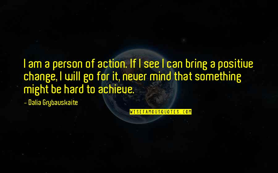 To Go For It Quotes By Dalia Grybauskaite: I am a person of action. If I To Go For It Quotes By Dalia Grybauskaite: I am a person of action. If I