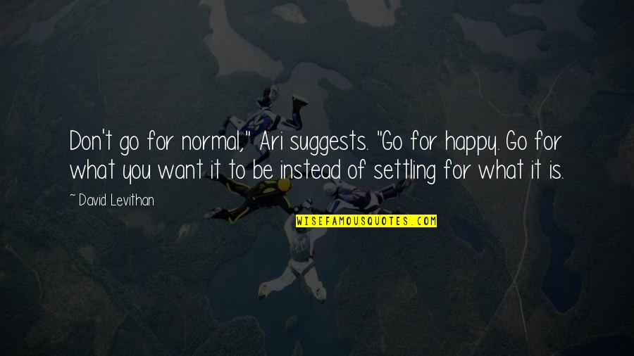 To Go For It Quotes By David Levithan: Don't go for normal," Ari suggests. "Go for To Go For It Quotes By David Levithan: Don't go for normal," Ari suggests. "Go for
