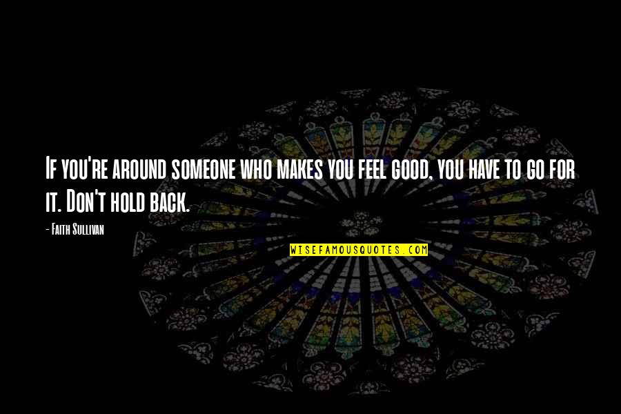 To Go For It Quotes By Faith Sullivan: If you're around someone who makes you feel To Go For It Quotes By Faith Sullivan: If you're around someone who makes you feel