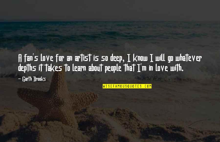To Go For It Quotes By Garth Brooks: A fan's love for an artist is so To Go For It Quotes By Garth Brooks: A fan's love for an artist is so