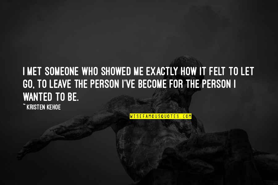 To Go For It Quotes By Kristen Kehoe: I met someone who showed me exactly how To Go For It Quotes By Kristen Kehoe: I met someone who showed me exactly how