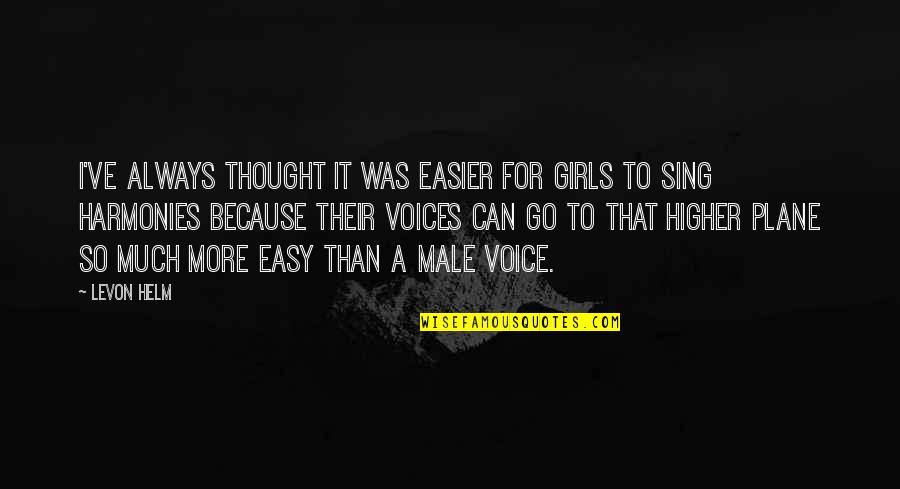 To Go For It Quotes By Levon Helm: I've always thought it was easier for girls To Go For It Quotes By Levon Helm: I've always thought it was easier for girls
