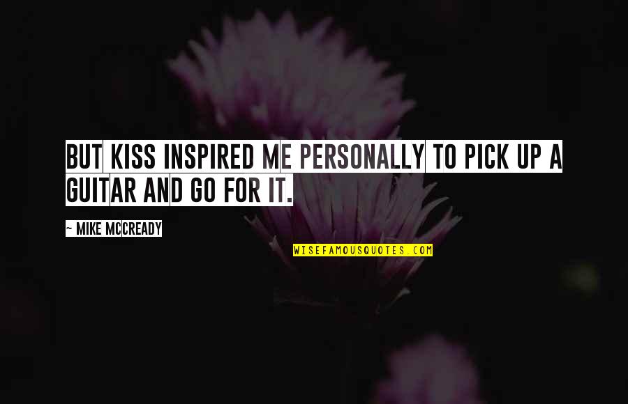 To Go For It Quotes By Mike McCready: But KISS inspired me personally to pick up