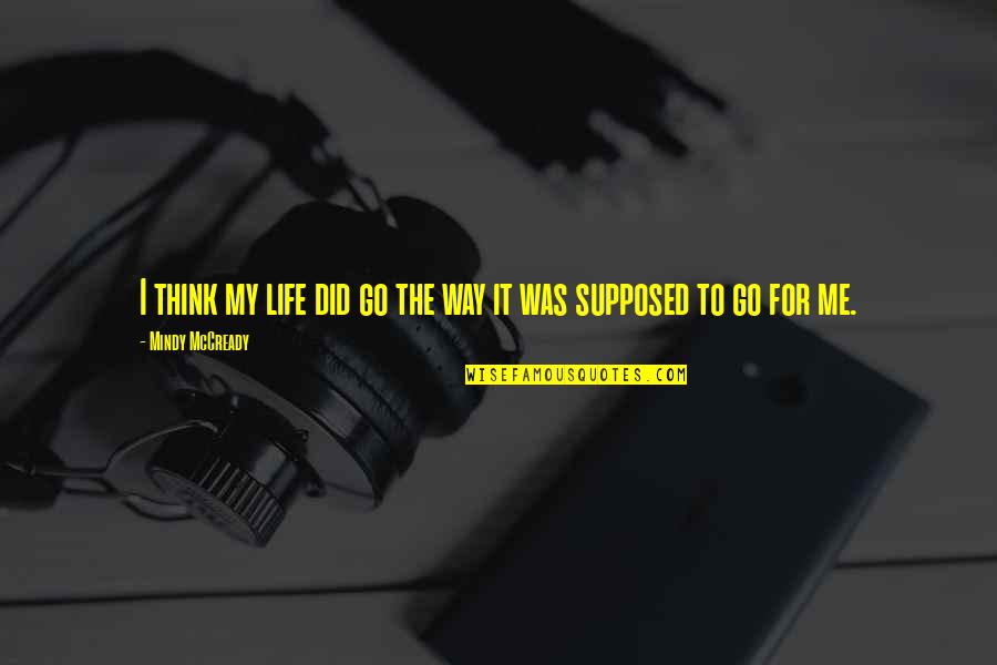 To Go For It Quotes By Mindy McCready: I think my life did go the way To Go For It Quotes By Mindy McCready: I think my life did go the way