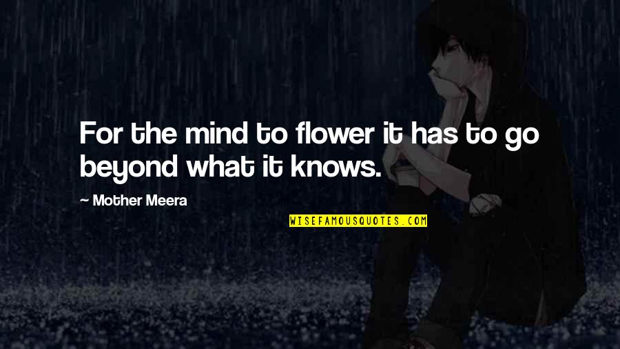 To Go For It Quotes By Mother Meera: For the mind to flower it has to To Go For It Quotes By Mother Meera: For the mind to flower it has to