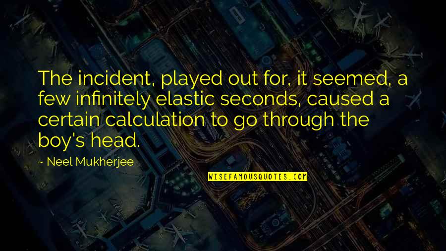 To Go For It Quotes By Neel Mukherjee: The incident, played out for, it seemed, a To Go For It Quotes By Neel Mukherjee: The incident, played out for, it seemed, a
