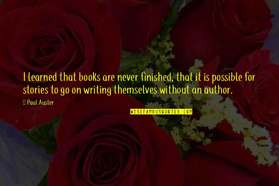 To Go For It Quotes By Paul Auster: I learned that books are never finished, that To Go For It Quotes By Paul Auster: I learned that books are never finished, that