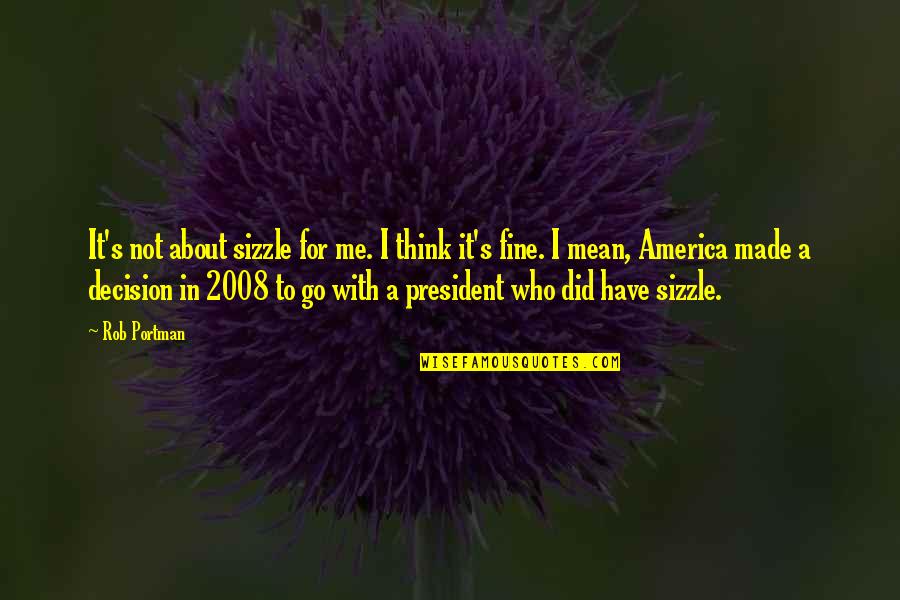 To Go For It Quotes By Rob Portman: It's not about sizzle for me. I think To Go For It Quotes By Rob Portman: It's not about sizzle for me. I think