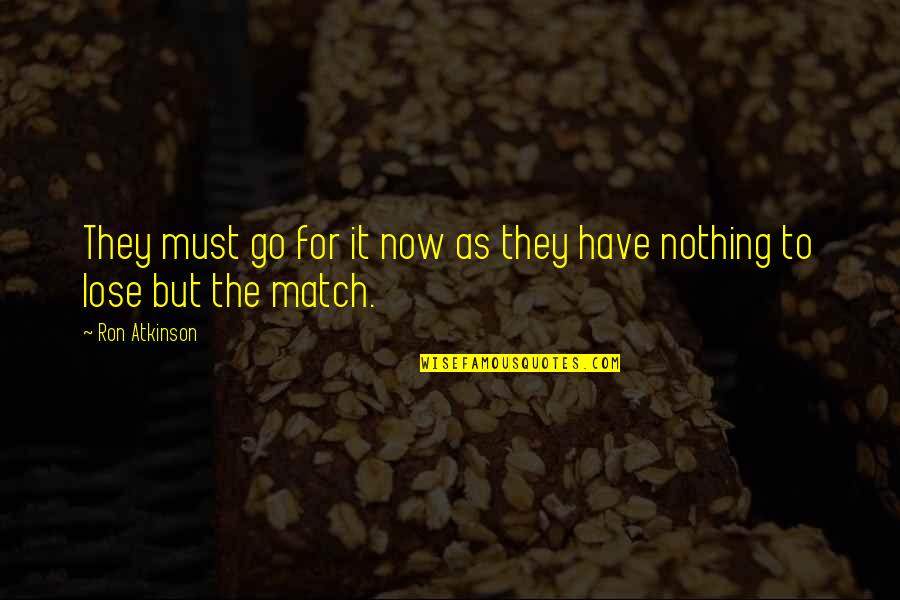 To Go For It Quotes By Ron Atkinson: They must go for it now as they