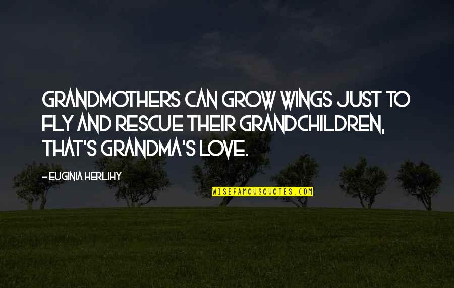 To Grandma Quotes By Euginia Herlihy: Grandmothers can grow wings just to fly and To Grandma Quotes By Euginia Herlihy: Grandmothers can grow wings just to fly and