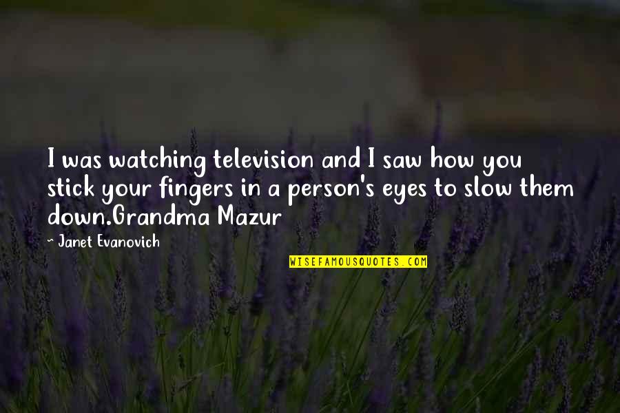 To Grandma Quotes By Janet Evanovich: I was watching television and I saw how To Grandma Quotes By Janet Evanovich: I was watching television and I saw how