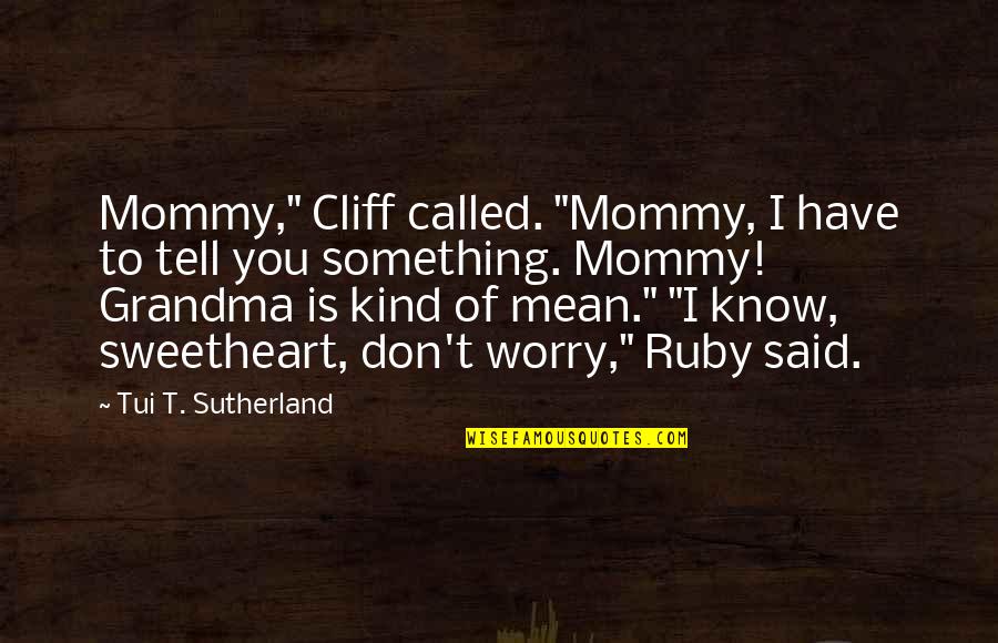 To Grandma Quotes By Tui T. Sutherland: Mommy," Cliff called. "Mommy, I have to tell To Grandma Quotes By Tui T. Sutherland: Mommy," Cliff called. "Mommy, I have to tell