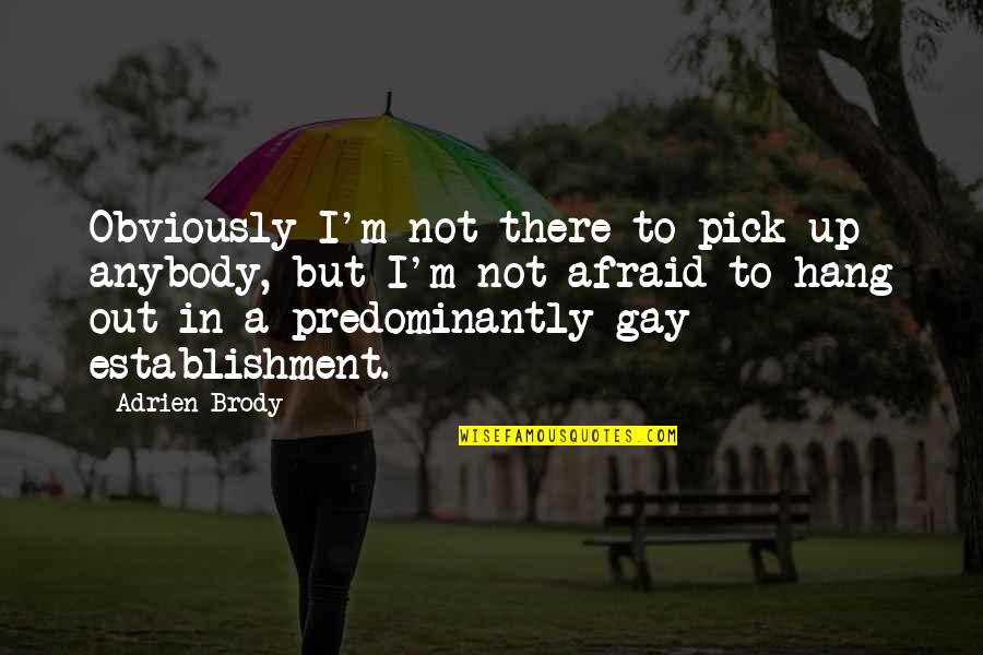 To Hang Out Quotes By Adrien Brody: Obviously I'm not there to pick up anybody, To Hang Out Quotes By Adrien Brody: Obviously I'm not there to pick up anybody,