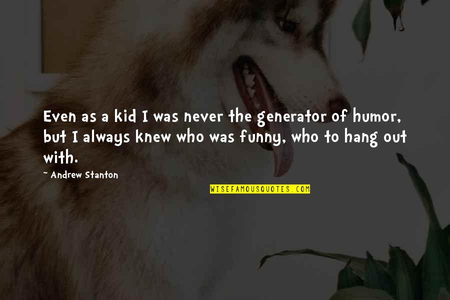 To Hang Out Quotes By Andrew Stanton: Even as a kid I was never the To Hang Out Quotes By Andrew Stanton: Even as a kid I was never the