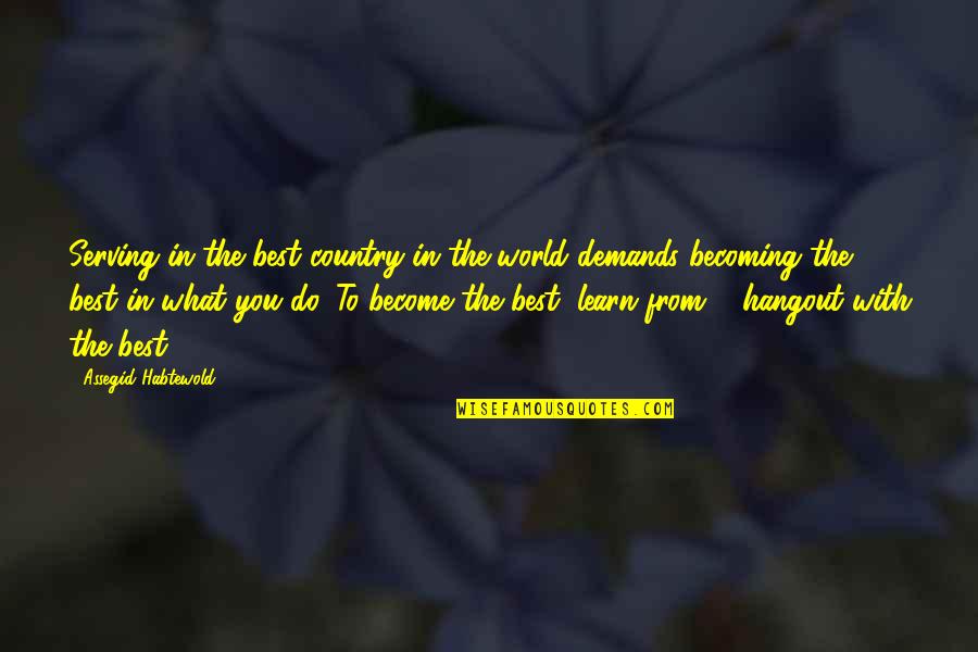 To Hang Out Quotes By Assegid Habtewold: Serving in the best country in the world To Hang Out Quotes By Assegid Habtewold: Serving in the best country in the world