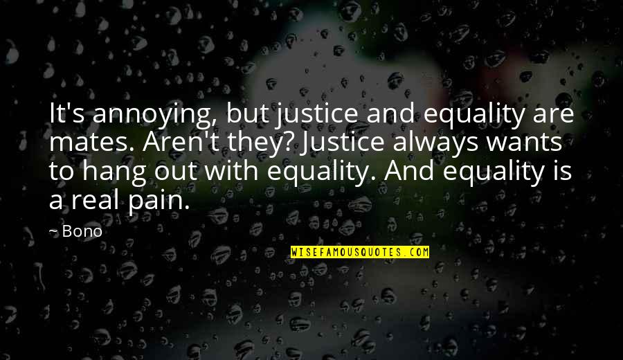 To Hang Out Quotes By Bono: It's annoying, but justice and equality are mates. To Hang Out Quotes By Bono: It's annoying, but justice and equality are mates.
