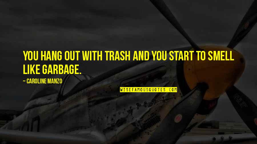 To Hang Out Quotes By Caroline Manzo: You hang out with trash and you start To Hang Out Quotes By Caroline Manzo: You hang out with trash and you start