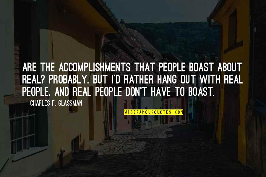 To Hang Out Quotes By Charles F. Glassman: Are the accomplishments that people boast about real? To Hang Out Quotes By Charles F. Glassman: Are the accomplishments that people boast about real?
