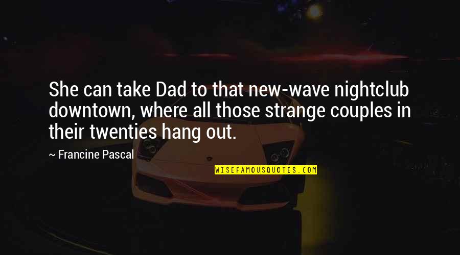 To Hang Out Quotes By Francine Pascal: She can take Dad to that new-wave nightclub To Hang Out Quotes By Francine Pascal: She can take Dad to that new-wave nightclub