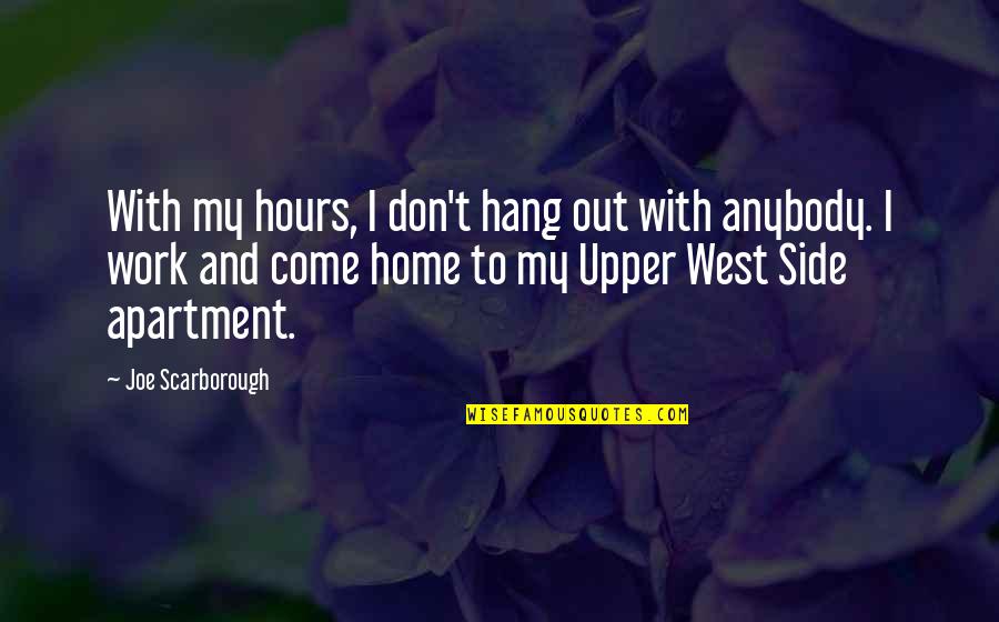 To Hang Out Quotes By Joe Scarborough: With my hours, I don't hang out with To Hang Out Quotes By Joe Scarborough: With my hours, I don't hang out with