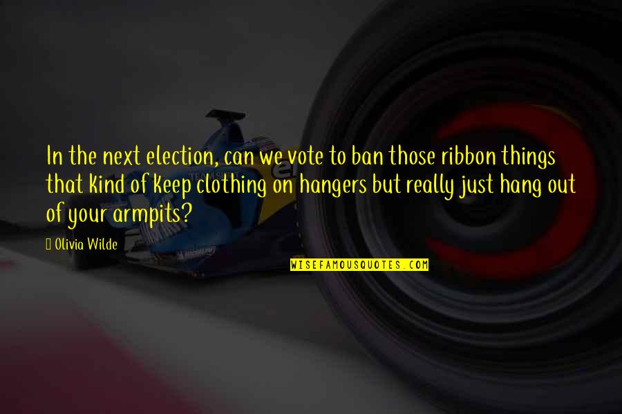 To Hang Out Quotes By Olivia Wilde: In the next election, can we vote to To Hang Out Quotes By Olivia Wilde: In the next election, can we vote to