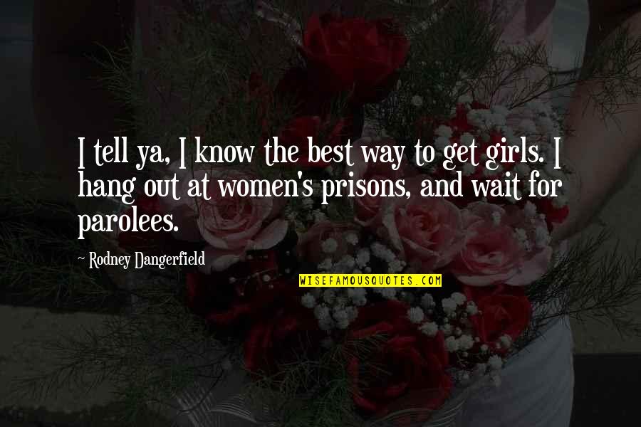 To Hang Out Quotes By Rodney Dangerfield: I tell ya, I know the best way To Hang Out Quotes By Rodney Dangerfield: I tell ya, I know the best way