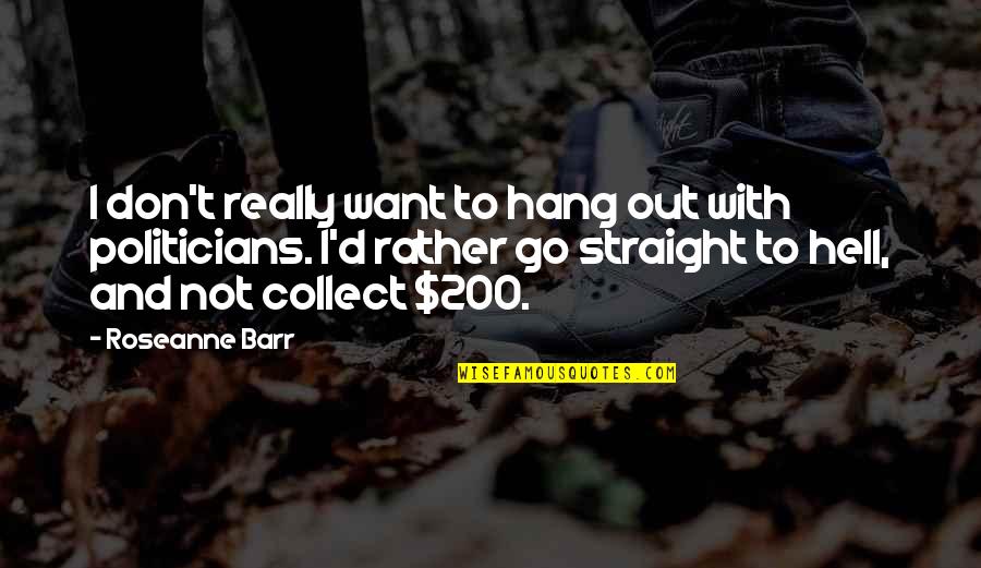 To Hang Out Quotes By Roseanne Barr: I don't really want to hang out with To Hang Out Quotes By Roseanne Barr: I don't really want to hang out with