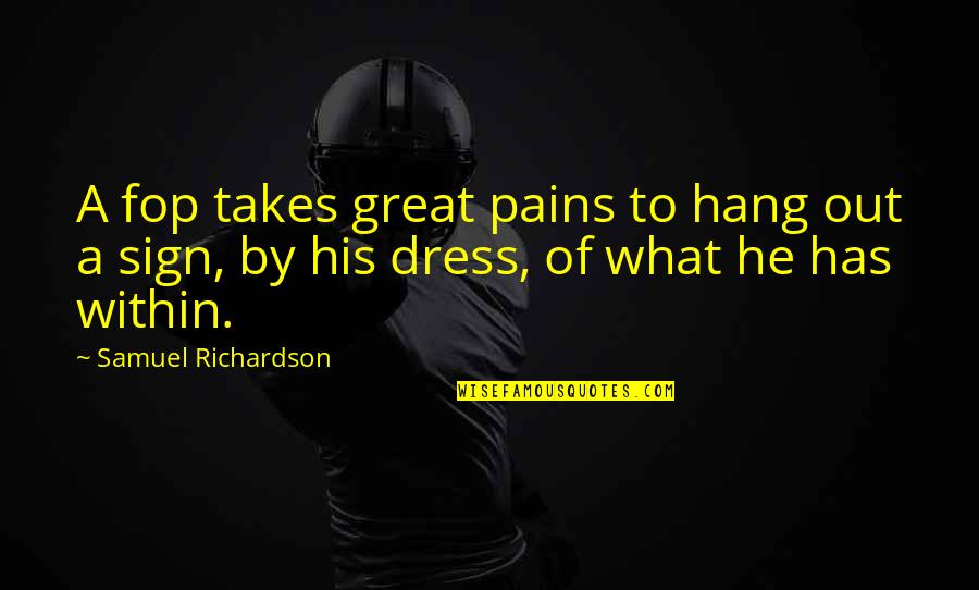 To Hang Out Quotes By Samuel Richardson: A fop takes great pains to hang out To Hang Out Quotes By Samuel Richardson: A fop takes great pains to hang out