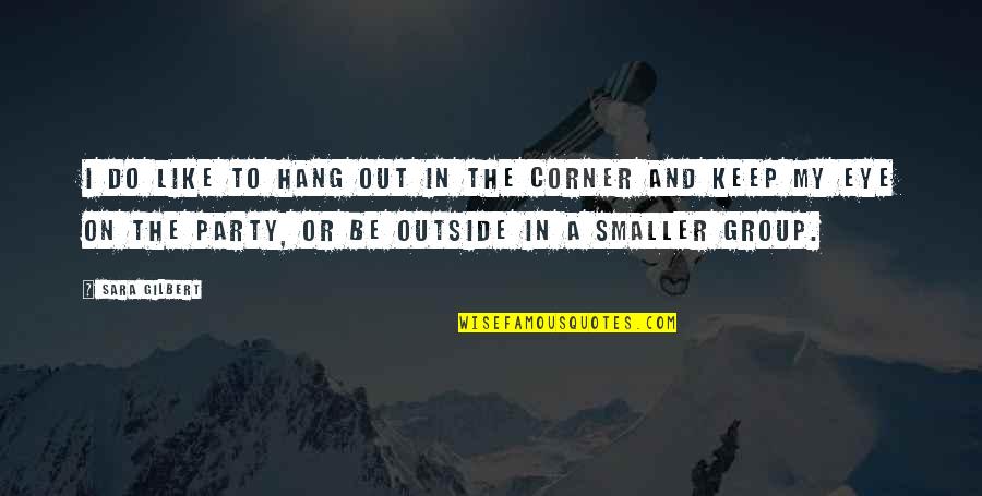 To Hang Out Quotes By Sara Gilbert: I do like to hang out in the To Hang Out Quotes By Sara Gilbert: I do like to hang out in the