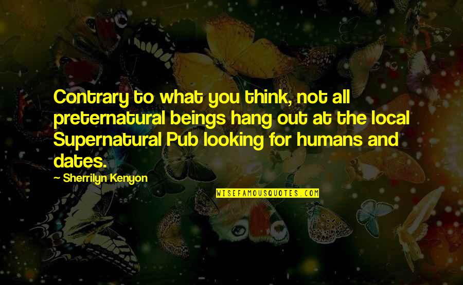To Hang Out Quotes By Sherrilyn Kenyon: Contrary to what you think, not all preternatural To Hang Out Quotes By Sherrilyn Kenyon: Contrary to what you think, not all preternatural