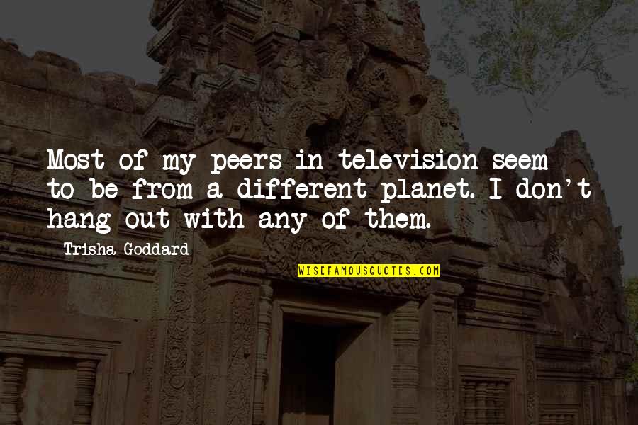 To Hang Out Quotes By Trisha Goddard: Most of my peers in television seem to To Hang Out Quotes By Trisha Goddard: Most of my peers in television seem to