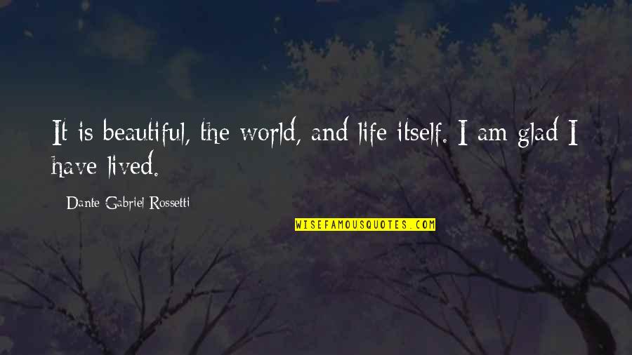 To Have A Beautiful Life Quotes By Dante Gabriel Rossetti: It is beautiful, the world, and life itself. To Have A Beautiful Life Quotes By Dante Gabriel Rossetti: It is beautiful, the world, and life itself.