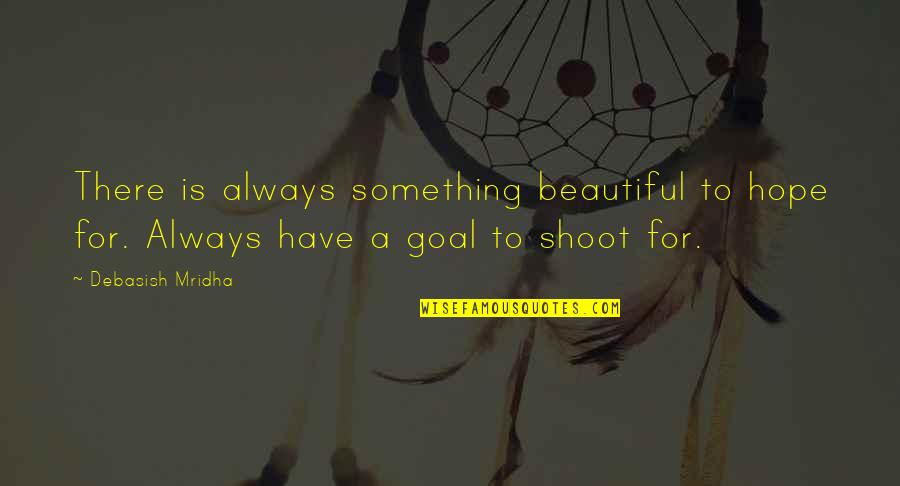 To Have A Beautiful Life Quotes By Debasish Mridha: There is always something beautiful to hope for.