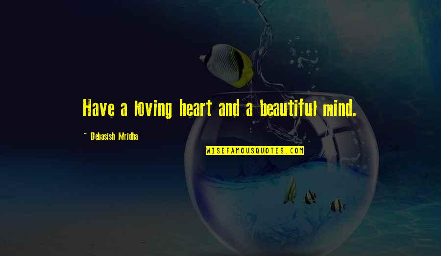 To Have A Beautiful Life Quotes By Debasish Mridha: Have a loving heart and a beautiful mind. To Have A Beautiful Life Quotes By Debasish Mridha: Have a loving heart and a beautiful mind.