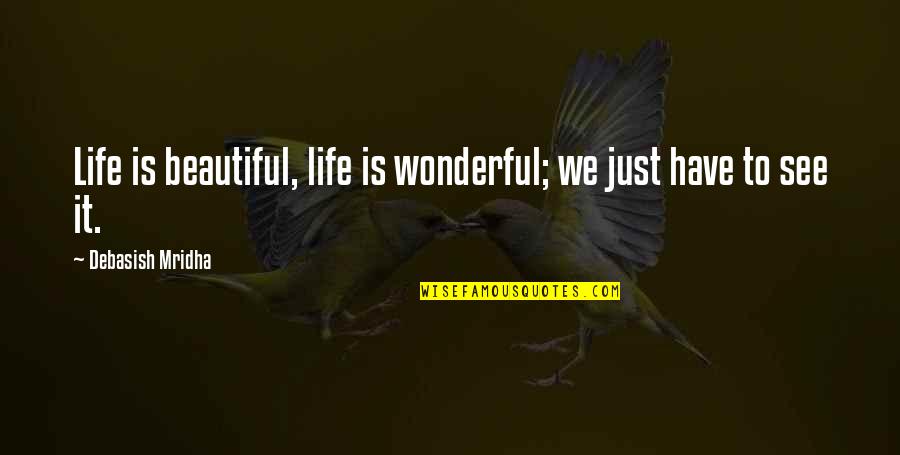 To Have A Beautiful Life Quotes By Debasish Mridha: Life is beautiful, life is wonderful; we just To Have A Beautiful Life Quotes By Debasish Mridha: Life is beautiful, life is wonderful; we just